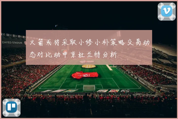 火箭或将采取小修小补策略交易动态对比动申京杜兰特分析