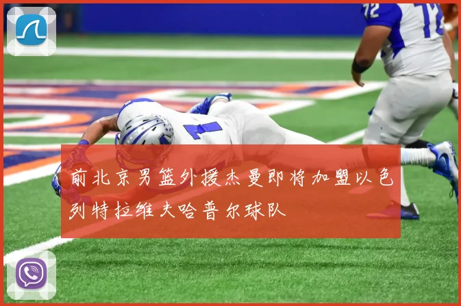 前北京男篮外援杰曼即将加盟以色列特拉维夫哈普尔球队